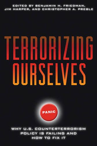 Terrorizing Ourselves: Why U.S. Counterterrorism Policy is Failing and How to Fix it