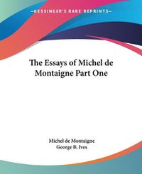 Cover image for The Essays of Michel De Montaigne Part One