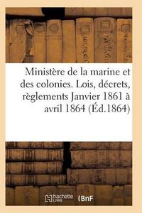 Cover image for Ministere de la Marine Et Des Colonies Lois, Decrets Janvier 1861 A Avril 1864