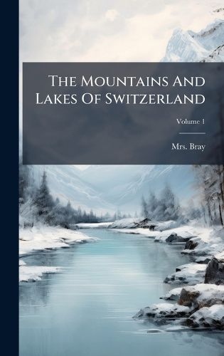 Cover image for The Mountains And Lakes Of Switzerland