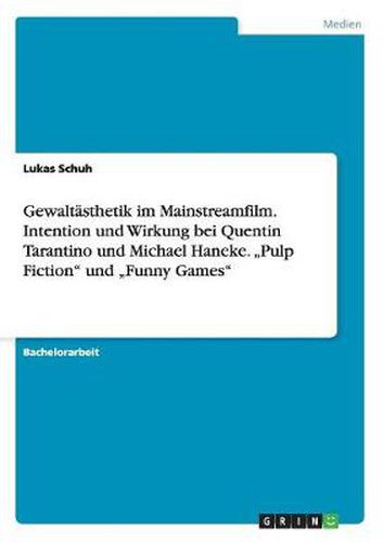 Cover image for Gewaltasthetik im Mainstreamfilm. Intention und Wirkung bei Quentin Tarantino und Michael Haneke.  Pulp Fiction  und  Funny Games