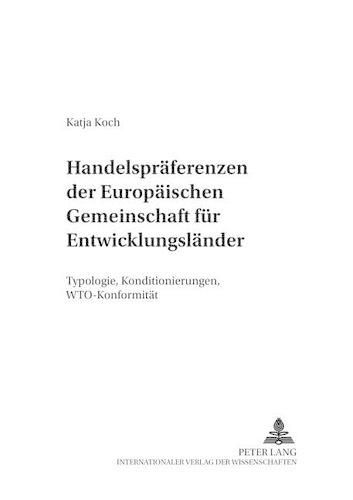 Handelspraeferenzen Der Europaeischen Gemeinschaft Fuer Entwicklungslaender: Typologie, Konditionierungen, Wto-Konformitaet