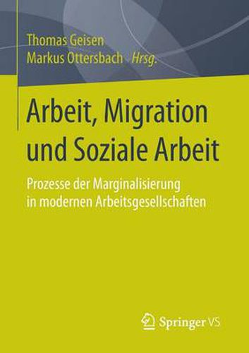 Arbeit, Migration und Soziale Arbeit: Prozesse der Marginalisierung in modernen Arbeitsgesellschaften