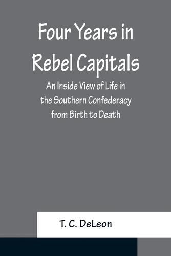 Cover image for Four Years in Rebel Capitals An Inside View of Life in the Southern Confederacy from Birth to Death