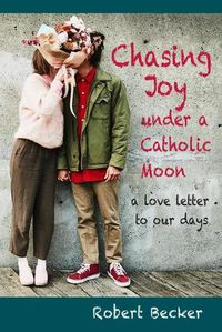 Cover image for Chasing Joy under a Catholic Moon: a Love Letter to our days