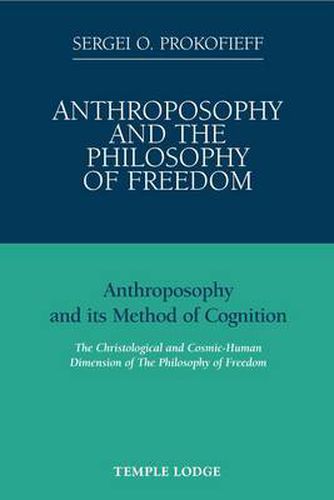 Cover image for Anthroposophy and the Philosophy of Freedom: Anthroposophy and Its Method of Cognition, the Christological and Cosmic-human Dimension of the Philosophy of Freedom