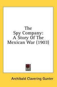 Cover image for The Spy Company: A Story of the Mexican War (1903)