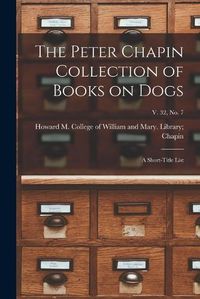 Cover image for The Peter Chapin Collection of Books on Dogs: A Short-Title List; v. 32, no. 7