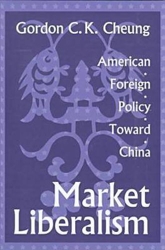 Cover image for Market Liberalism: American Foreign Policy Toward China