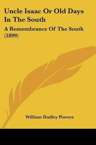 Cover image for Uncle Isaac or Old Days in the South: A Remembrance of the South (1899)