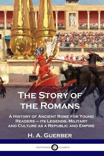 Cover image for The Story of the Romans: A History of Ancient Rome for Young Readers - its Legends, Military and Culture as a Republic and Empire