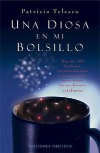 Cover image for Una Diosa en Mi Bolsillo: Mas de 100 Hechizos, Encantamientos, E Invocaciones Para Todos los Problemas Cotidianos