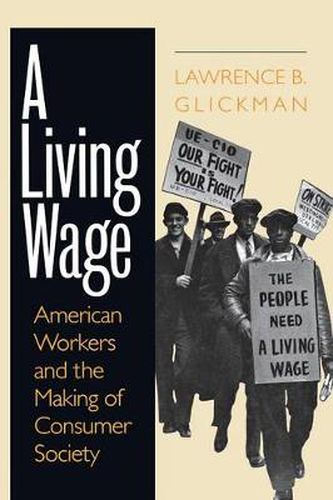 Cover image for A Living Wage: American Workers and the Making of Consumer Society