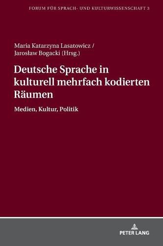 Cover image for Deutsche Sprache in Kulturell Mehrfach Kodierten Raeumen: Medien, Kultur, Politik