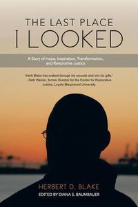 Cover image for The Last Place I Looked: A Story of Hope, Inspiration, Transformation, and Restorative Justice