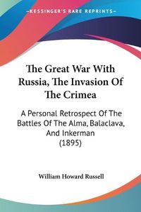 Cover image for The Great War with Russia, the Invasion of the Crimea: A Personal Retrospect of the Battles of the Alma, Balaclava, and Inkerman (1895)