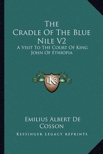 Cover image for The Cradle of the Blue Nile V2: A Visit to the Court of King John of Ethiopia