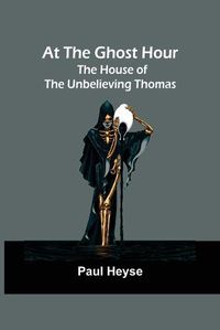 Cover image for At the Ghost Hour. The House of the Unbelieving Thomas