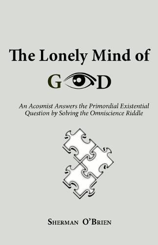 Cover image for The Lonely Mind of God: An Acosmist Answers the Primordial Existential Question by Solving the Omniscience Riddle