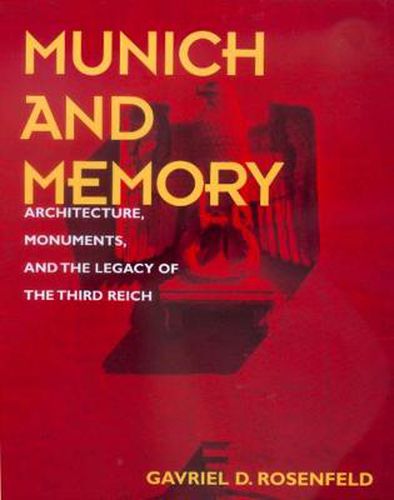 Munich and Memory: Architecture, Monuments, and the Legacy of the Third Reich