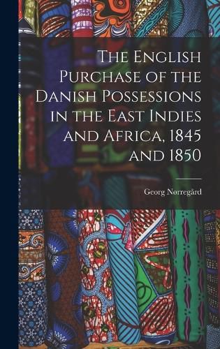 Cover image for The English Purchase of the Danish Possessions in the East Indies and Africa, 1845 and 1850