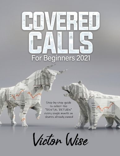 Cover image for Covered Calls for Beginners 2021: Step-by-step guide to collect the RENTAL RETURN every single month on shares already owned