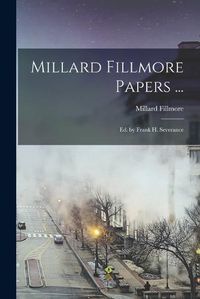 Cover image for Millard Fillmore Papers ...