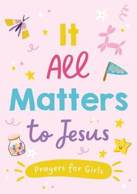 Cover image for It All Matters to Jesus (Girls): Prayers for Girls