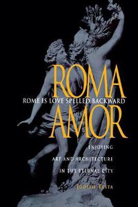 Cover image for Rome Is Love Spelled Backward: Enjoying Art and Architecture in the Eternal City