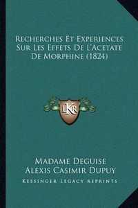 Cover image for Recherches Et Experiences Sur Les Effets de L'Acetate de Morphine (1824)