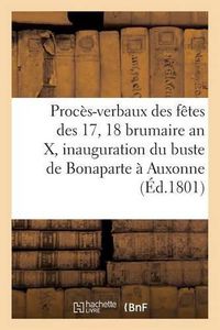 Cover image for Proces-Verbaux Des Fetes Des 17 Et 18 Brumaire an X, Et Inauguration Du Buste de Bonaparte A Auxonne