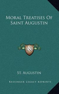 Cover image for Moral Treatises of Saint Augustin