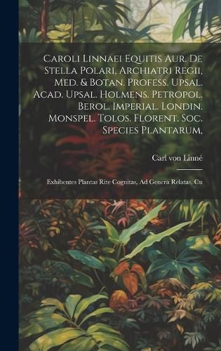 Cover image for Caroli Linnaei Equitis Aur. De Stella Polari, Archiatri Regii, Med. & Botan. Profess. Upsal. Acad. Upsal. Holmens. Petropol. Berol. Imperial. Londin. Monspel. Tolos. Florent. Soc. Species Plantarum,