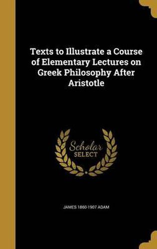 Cover image for Texts to Illustrate a Course of Elementary Lectures on Greek Philosophy After Aristotle
