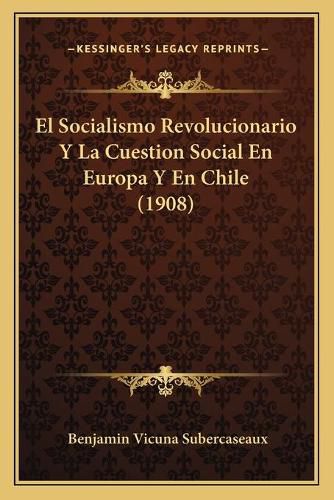 Cover image for El Socialismo Revolucionario y La Cuestion Social En Europa y En Chile (1908)