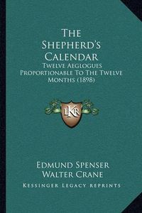 Cover image for The Shepherd's Calendar: Twelve Aeglogues Proportionable to the Twelve Months (1898)