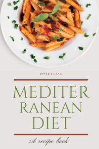 Cover image for Mediterranean Diet: Discover 500+ Quick and Easy Mouth-watering Recipes for Living and Eating Well Every Day