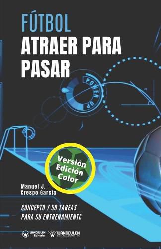 Cover image for Futbol. Atraer para pasar: Concepto y 50 tareas para su entrenamiento (Version Edicion Color)