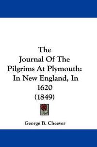 Cover image for The Journal of the Pilgrims at Plymouth: In New England, in 1620 (1849)