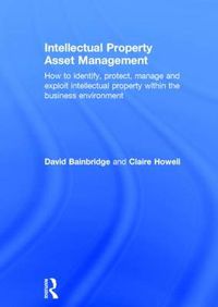 Cover image for Intellectual Property Asset Management: How to identify, protect, manage and exploit intellectual property within the business environment