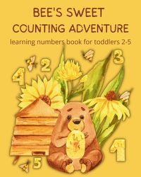 Cover image for Bee's Sweet Counting Adventure - Learning Numbers Book for toddlers 2-5