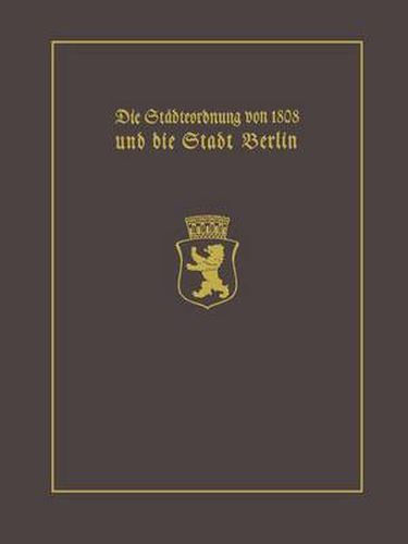 Cover image for Die Stadteordnung von 1808 und die Stadt Berlin: Mit einem Beitrag Stadtgeschichte Berlins als wissenschaftliche Disziplin. Paul Clauswitz und der Beginn einer selbstandigen Berlin-Geschichtsschreibung