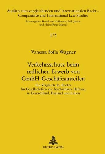 Verkehrsschutz Beim Redlichen Erwerb Von Gmbh-Geschaeftsanteilen: Ein Vergleich Des Rechts Fuer Gesellschaften Mit Beschraenkter Haftung in Deutschland, England Und Italien