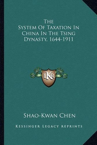 Cover image for The System of Taxation in China in the Tsing Dynasty, 1644-1911