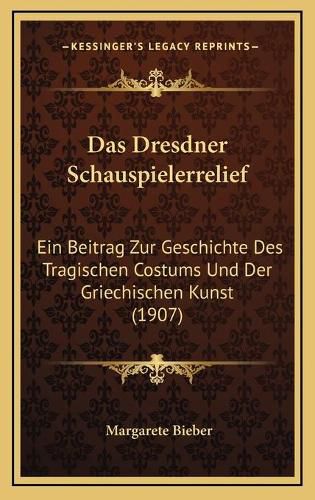 Cover image for Das Dresdner Schauspielerrelief: Ein Beitrag Zur Geschichte Des Tragischen Costums Und Der Griechischen Kunst (1907)