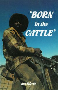 Cover image for Born in the Cattle: Aborigines in cattle country