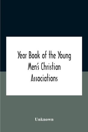 Year Book Of The Young Men'S Christian Associations Of The United States, And Dominion Of Canada For The Year 1891