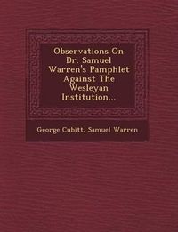 Cover image for Observations on Dr. Samuel Warren's Pamphlet Against the Wesleyan Institution...