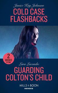 Cover image for Cold Case Flashbacks / Guarding Colton's Child: Cold Case Flashbacks (an Unsolved Mystery Book) / Guarding Colton's Child (the Coltons of Grave Gulch)
