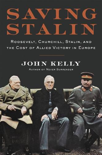 Cover image for Saving Stalin: Roosevelt, Churchill, Stalin, and the Cost of Allied Victory in Europe
